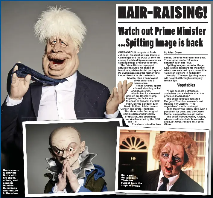  ?? Pictures: MARK HARRISON/PA ?? Grotesque… A grinning Boris with his shock of hair, and a manic Dominic Cummings will feature in the show
Suits you… the Margaret Thatcher puppet from the original series