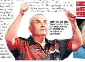  ??  ?? THAT’S FOR YOU Taylor salutes King Eric after winning his World PDC semi-final in December