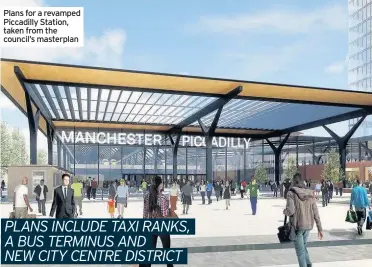  ??  ?? Plans for a revamped Piccadilly Station, taken from the council’s masterplan