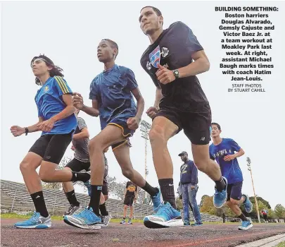  ?? STAFF PHOTOS BY STUART CAHILL ?? BUILDING SOMETHING: Boston harriers Douglas Alvarado, Gemsly Cajuste and Victor Baez Jr. at a team workout at Moakley Park last week. At right, assistant Michael Baugh marks times with coach Hatim Jean-Louis.