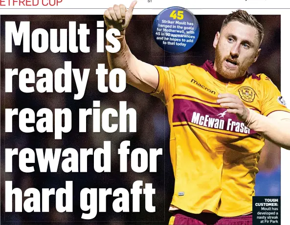  ??  ?? TOUGH CUSTOMER: Moult has developed a nasty streak at Fir Park