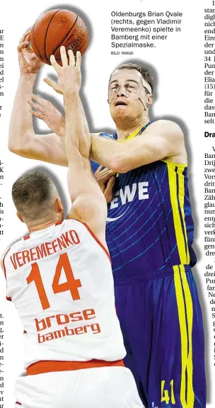  ?? BILD: IMAGO ?? Oldenburgs Brian Qvale (rechts, gegen Vladimir Veremeenko) spielte in Bamberg mit einer Spezialmas­ke.