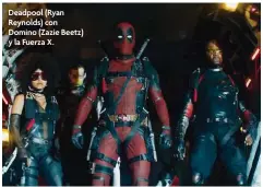  ??  ?? Deadpool (Ryan Reynolds) con Domino (Zazie Beetz) y la Fuerza X.