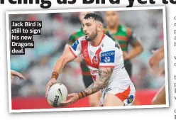 ?? ?? Jack Bird is still to sign his new Dragons deal.