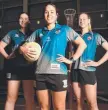  ?? NEW COMP: Steelcats players Jennifer Hamilton, Brooke Williams and Georgia Bulley. ??