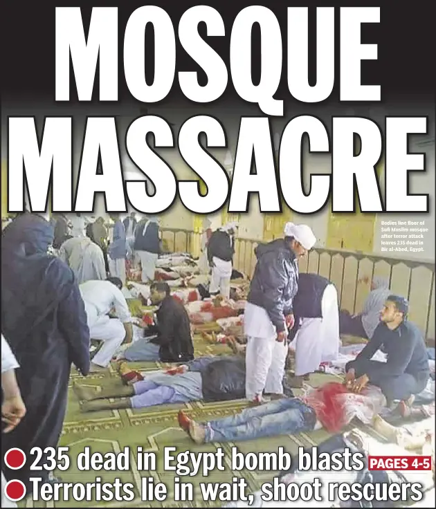  ??  ?? Bodies line floor of Sufi Muslim mosque after terror attack leaves 235 dead in Bir al-Abed, Egypt.