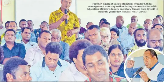  ?? Pictures: ANISH CHAND ?? Praveen Singh of Bailey Memorial Primary School management asks a question during a consultati­on with Education Ministry deputy secretary Timoci Bure (inset) in Rakiraki yesterday.