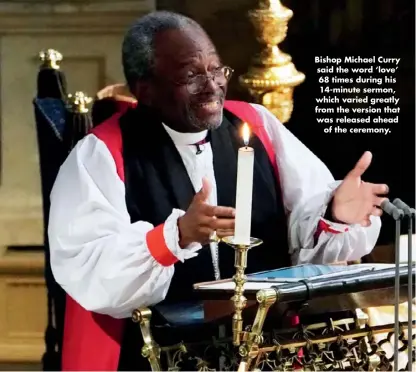  ??  ?? Bishop Michael Curry said the word ‘love’ 68 times during his 14-minute sermon, which varied greatly from the version that was released ahead of the ceremony.