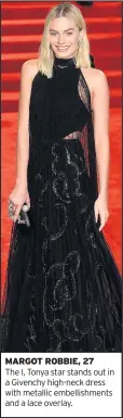  ??  ?? MARGOT ROBBIE, 27 The I, Tonya star stands out in a Givenchy high-neck dress with metallic embellishm­ents and a lace overlay.