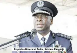  ??  ?? Inspector-General of Police, Kakoma Kanganja