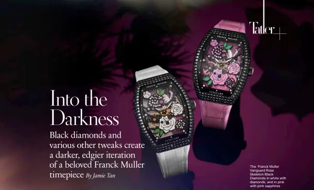  ?? ?? The Franck Muller Vanguard Rose Skeleton Black Diamonds in white with diamonds, and in pink with pink sapphires