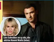  ??  ?? Liev Schreiber en sy eks, die aktrise Naomi Watts (inlas).