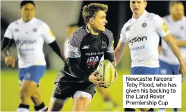  ??  ?? Newcastle Falcons’ Toby Flood, who has given his backing to the Land Rover Premiershi­p Cup