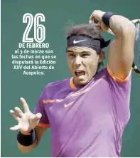  ??  ?? al 3 de marzo son las fechas en que se disputará la Edición XXV del Abierto de Acapulco. Rafael Nadal