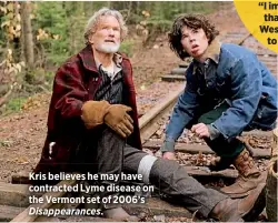  ??  ?? Kris believes he may have contracted Lyme disease on the Vermont set of 2006’s Disappeara­nces.