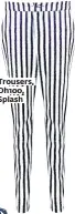  ??  ?? Trousers, Dh100, Splash