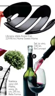  ??  ?? Ukrasna zdjela Koziol Eve, 229,90 kn, Home Sweet Home Set za vino, 330 kn, Boconcept