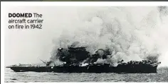  ??  ?? DOOMED The aircraft carrier on fire in 1942