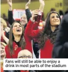  ??  ?? Fans will still be able to enjoy a drink in most parts of the stadium