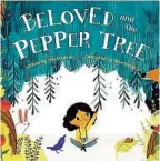  ??  ?? “Beloved and the Pepper Tree” by Ann Gonzales and illustrate­d by Manu Montoya (Ollie Media, 32 pages)