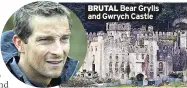  ??  ?? BRUTAL Bear Grylls and Gwrych Castle