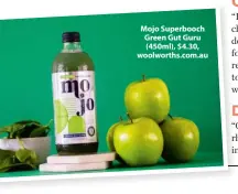  ?? ?? Mojo Superbooch Green Gut Guru (450ml), $4.30, woolworths.com.au