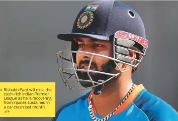  ?? AFP ?? Rishabh Pant will miss the ■ cash-rich Indian Premier League as he is recovering from injuries sustained in a car crash last month.