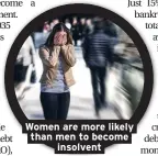  ??  ?? Women are more likely than men to become insolvent