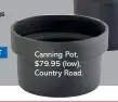  ??  ?? Canning Pot, $79.95 (low), Country Road.