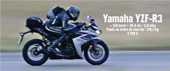  ??  ?? Yamaha YZF-R3 + 150 km/ h • 39,4 ch – 2,8 mkg Poids en ordre de marche : 170,5 kg 5 799 €