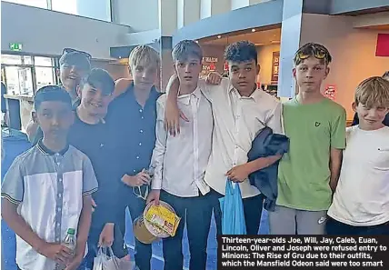  ?? ?? Thirteen-year-olds Joe, Will, Jay, Caleb, Euan, Lincoln, Oliver and Joseph were refused entry to Minions: The Rise of Gru due to their outfits, which the Mansfield Odeon said were too smart