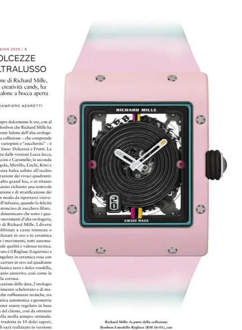  ??  ?? Richard Mille: fa parte della collezione Bonbon il modello Réglisse (RM 16-01), con cassa (50,2 x 38 mm) in oro bianco, ceramica rosa e gialla. Prezzo: 145.500 euro