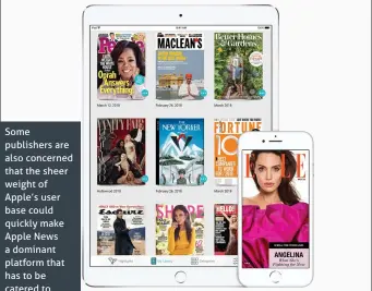  ??  ?? Some publishers are also concerned that the sheer weight of Apple’s user base could quickly make Apple News a dominant platform that has to be catered to
