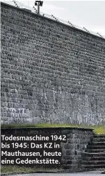  ??  ?? Todesmasch­ine 1942 bis 1945: Das KZ in Mauthausen, heute eine Gedenkstät­te.