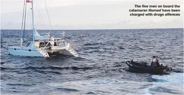  ??  ?? The five men on board the catamaran Nomad have been charged with drugs offences