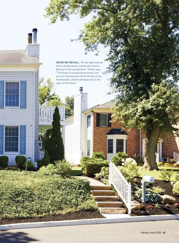  ??  ?? HOUSE ON THE HILL. “On the right side we have a double porch, and we also have a balcony on the second floor,” Kristin says. “The house is actually three stories, but you can’t tell because the third story is the finished attic, and the windows are on the sides of the house.”