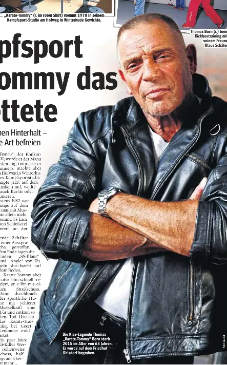  ??  ?? „Karate-Tommy“(r. im roten Shirt) stemmt 1978 in seinem Kampfsport-Studio am Hofweg in Winterhude Gewichte. Die Kiez-Legende Thomas „Karate-Tommy“Born starb 2015 im Alter von 63 Jahren. Er wurde auf dem Friedhof Ohlsdorf begraben. Thomas Born (r.) beim Kickboxtra­ining mit seinem Freund Klaus Schäfer