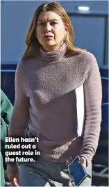  ?? ?? Ellen hasn’t ruled out a guest role in the future.