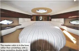  ??  ?? The master cabin is in the bow rather than amidships, with a large centreline double berth