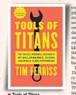  ??  ?? Tools of Titans Author: Tim Ferriss Publisher: Vermilion Pages: 674; Price: Rs 799