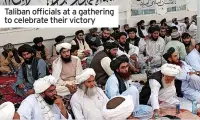  ??  ?? Taliban officials at a gathering to celebrate their victory