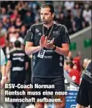  ?? ?? BSV-Coach Norman Rentsch muss eine neue Mannschaft aufbauen.