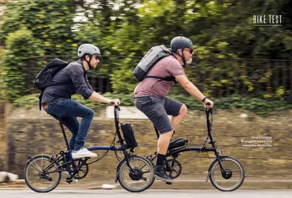  ??  ?? Find a folding Brompton friend and enjoy the electricit­y