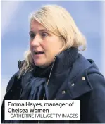  ?? CATHERINE IVILL/GETTY IMAGES ?? Emma Hayes, manager of Chelsea Women