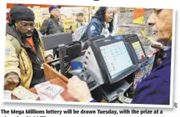  ??  ?? The Mega Millions lottery will be drawn Tuesday, with the prize at a whopping $1.6 billion.