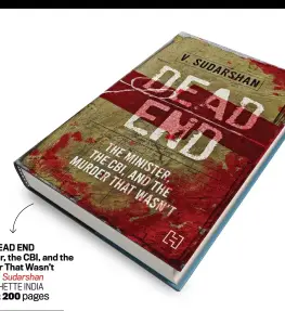  ?? ?? DEAD END The Minister, the CBI, and the Murder That Wasn’t by V. Sudarshan HACHETTE INDIA `499; 200 pages