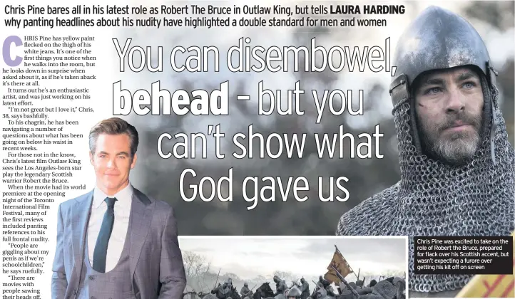  ??  ?? Chris Pine was excited to take on the role of Robert the Bruce, prepared for flack over his Scottish accent, but wasn’t expecting a furore over getting his kit off on screen