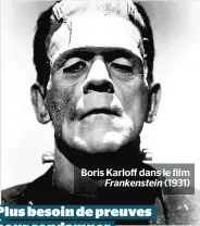  ??  ?? Boris Karloff dans le film Frankenste­in (1931) Plus besoin de preuves pour condamner le monstre...