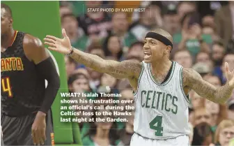  ?? STAFF PHOTO BY MATT WEST ?? WHAT? Isaiah Thomas shows his frustratio­n over an official’s call during the Celtics’ loss to the Hawks last night at the Garden.