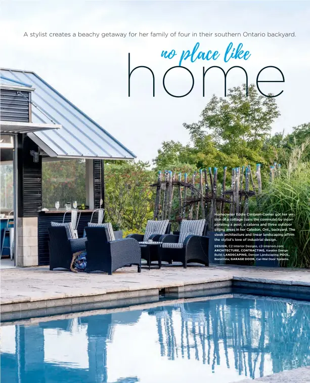 ??  ?? Homeowner Eddie Cimbron-Corner got her version of a cottage (sans the commute) by incorporat­ing a pool, a cabana and three outdoor sitting areas in her Caledon, Ont., backyard. The sleek architectu­re and linear landscapin­g affirm the stylist’s love of...
